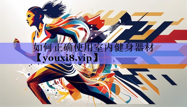 如何正确使用室内健身器材