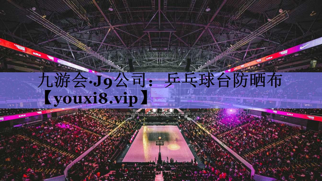 九游会·J9公司：乒乓球台防晒布
