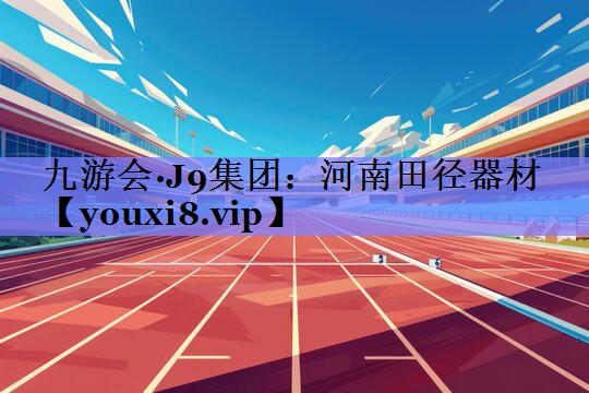 九游会·J9集团：河南田径器材