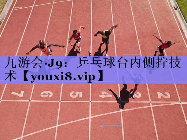 九游会·J9：乒乓球台内侧拧技术