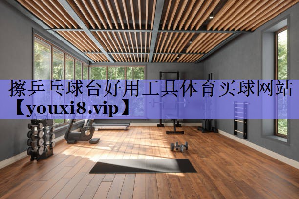擦乒乓球台好用工具体育买球网站