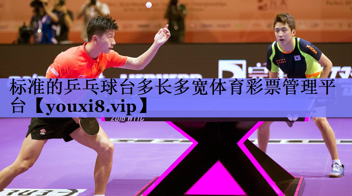 标准的乒乓球台多长多宽体育彩票管理平台