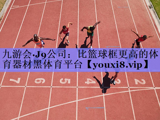 九游会·J9公司：比篮球框更高的体育器材黑体育平台