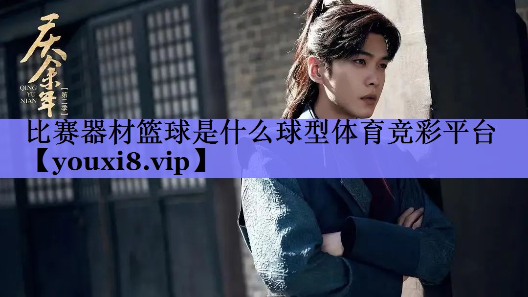 比赛器材篮球是什么球型体育竞彩平台