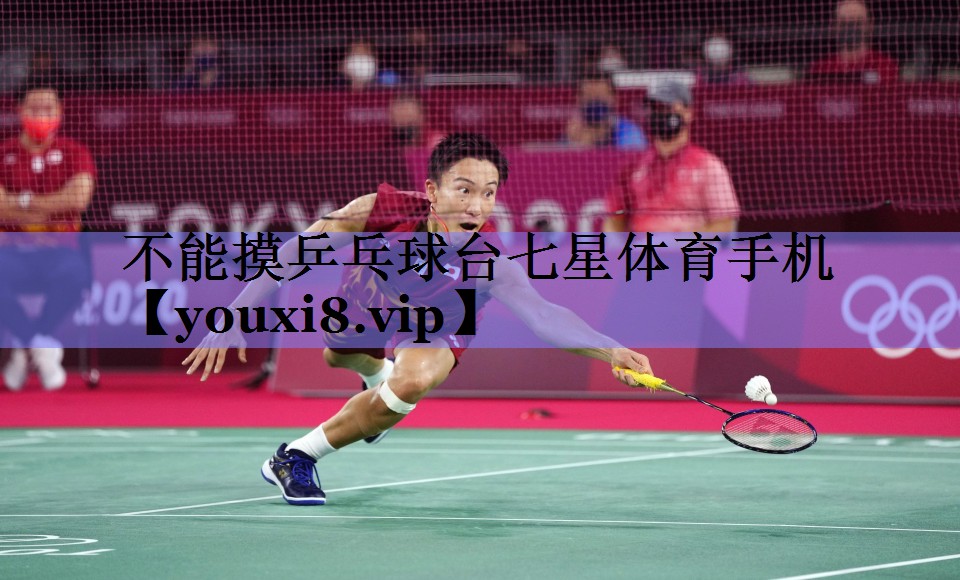 不能摸乒乓球台七星体育手机