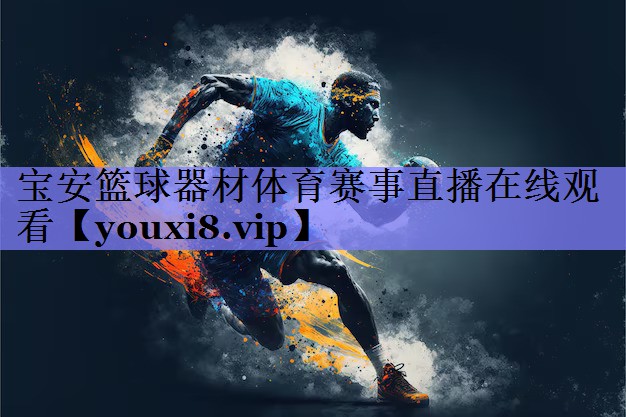 宝安篮球器材体育赛事直播在线观看