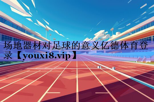 场地器材对足球的意义亿德体育登录
