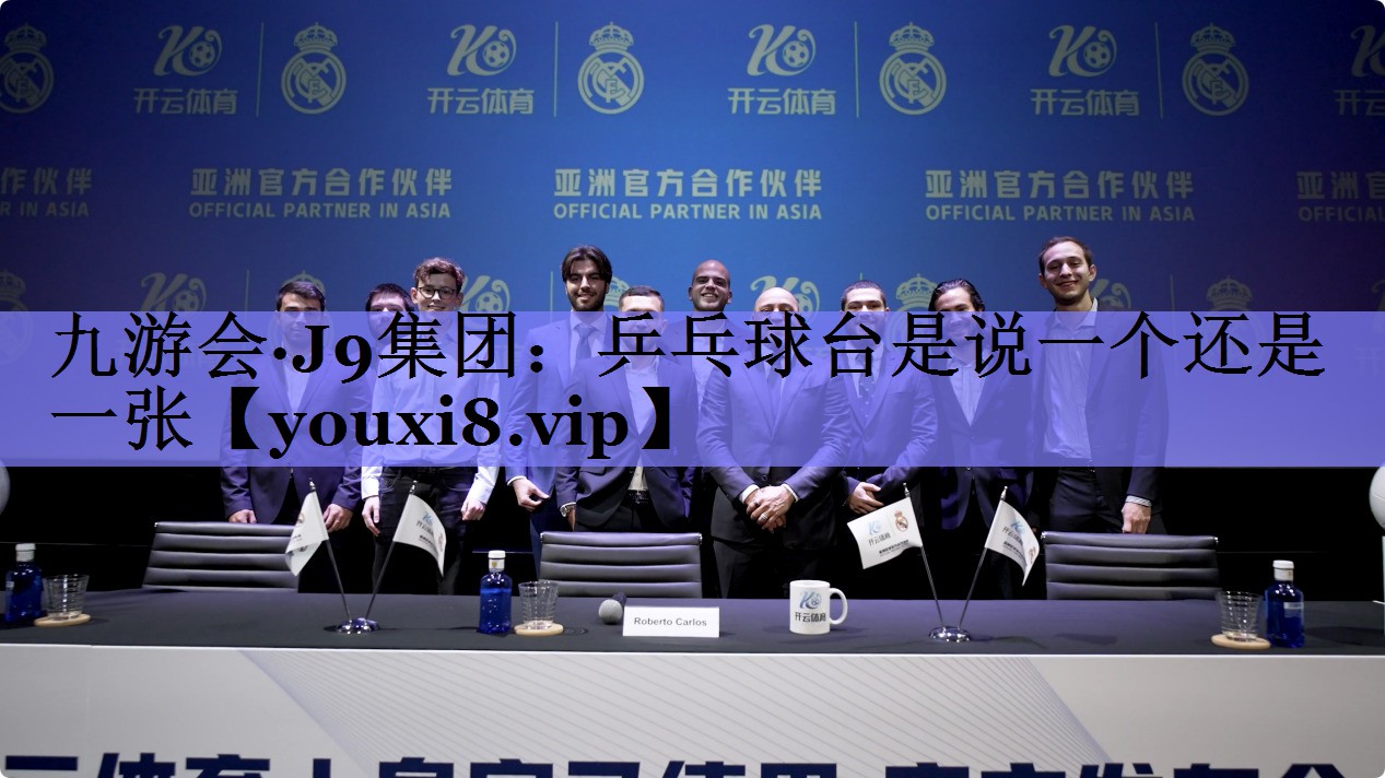 九游会·J9集团：乒乓球台是说一个还是一张
