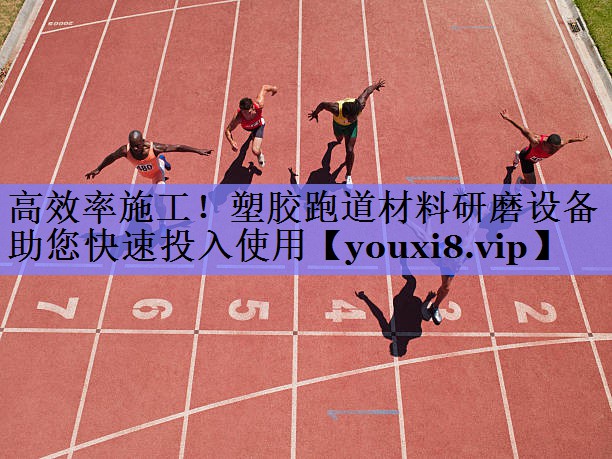 高效率施工！塑胶跑道材料研磨设备助您快速投入使用