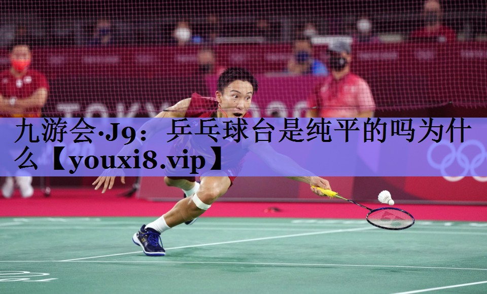 乒乓球台是纯平的吗为什么