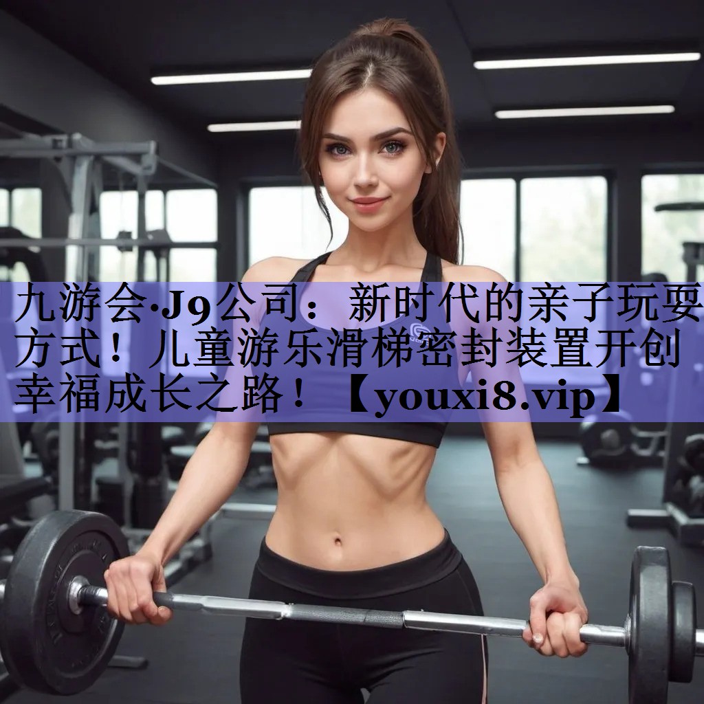 新时代的亲子玩耍方式！儿童游乐滑梯密封装置开创幸福成长之路！